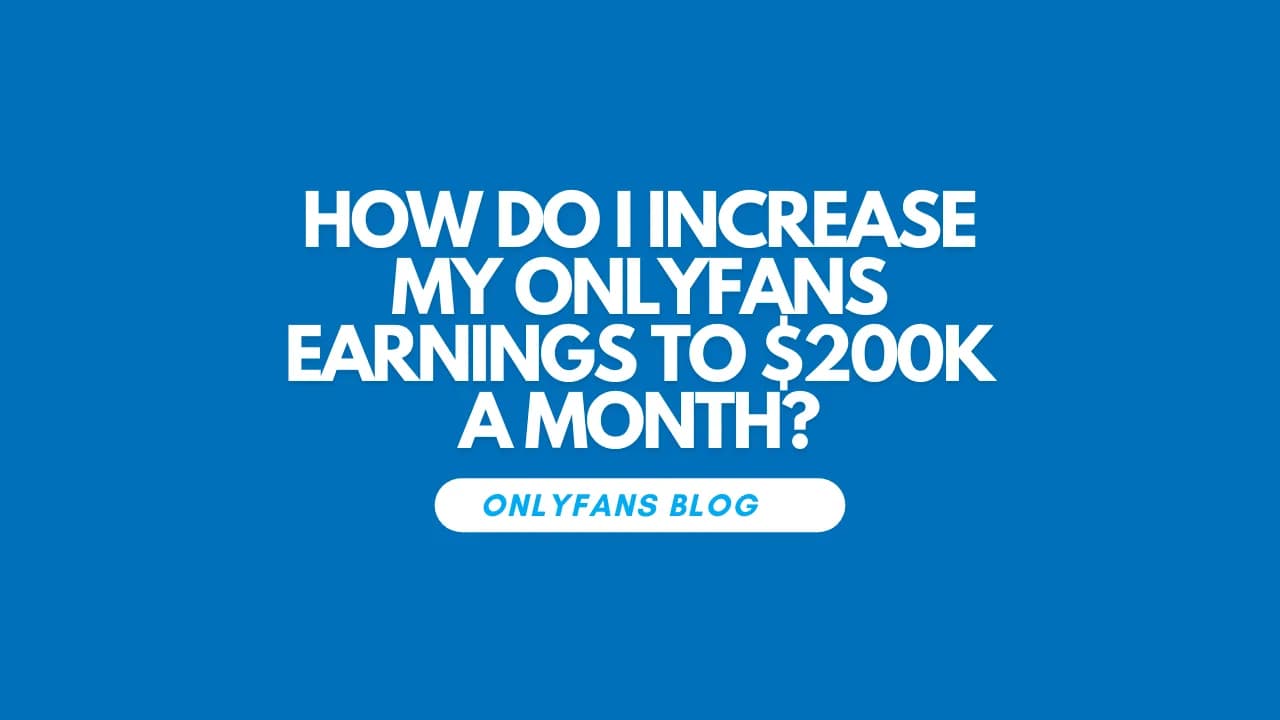 How do i increase my OnlyFans earnings to $200k a month?