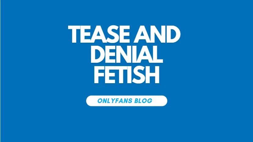 How Tease And Denial Can Boost Your Onlyfans Success
