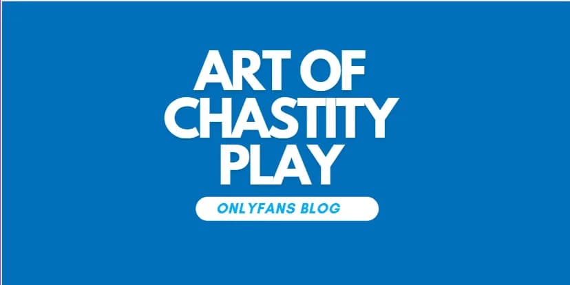 The Art of Chastity Play for OnlyFans Creators Today