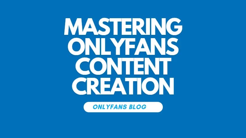 Mastering Onlyfans Content Creation