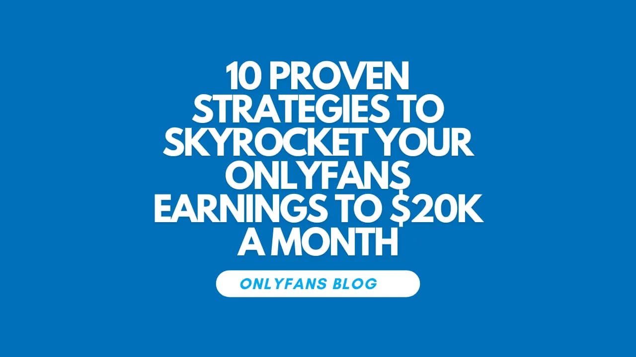 How Do I Increase My Onlyfans Earnings To 20k A Month